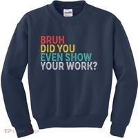 Bruh Did You Even Show Your Work Humorous Funny Math Teacher Kids Sweatshirt thumb 0