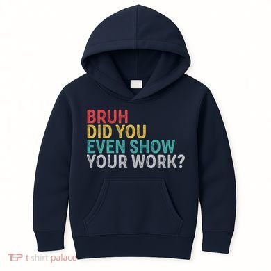Bruh Did You Even Show Your Work Humorous Funny Math Teacher Kids Hoodie