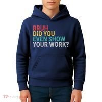 Bruh Did You Even Show Your Work Humorous Funny Math Teacher Kids Hoodie thumb 4
