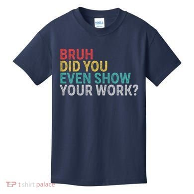 Bruh Did You Even Show Your Work Humorous Funny Math Teacher Kids T-Shirt