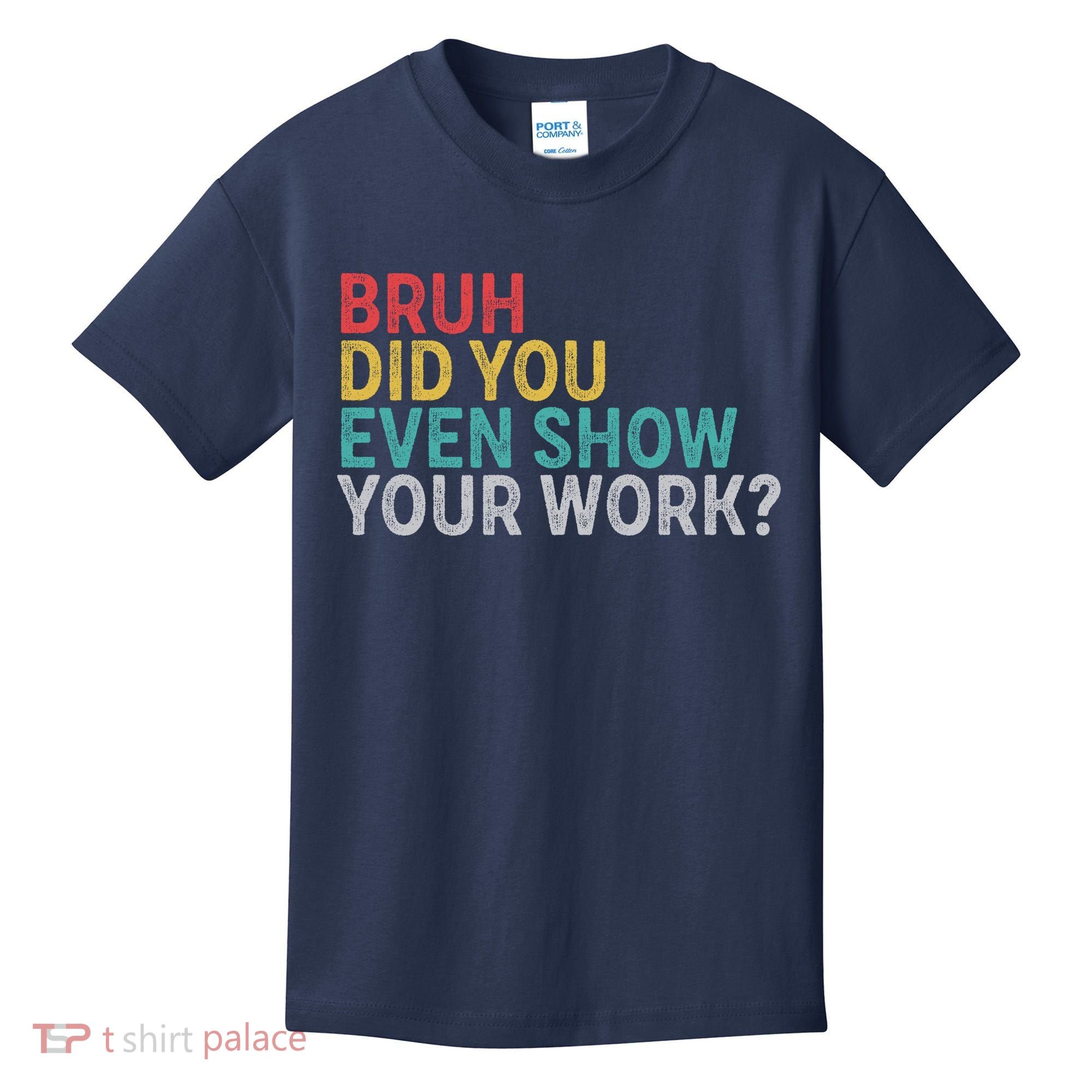 Bruh Did You Even Show Your Work Humorous Funny Math Teacher Kids T-Shirt
