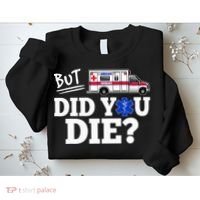 But Did You Die Funny Emt Amr Emergency Paramedic Sweatshirt thumb 2