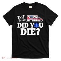 But Did You Die Funny Emt Amr Emergency Paramedic T-Shirt thumb 0