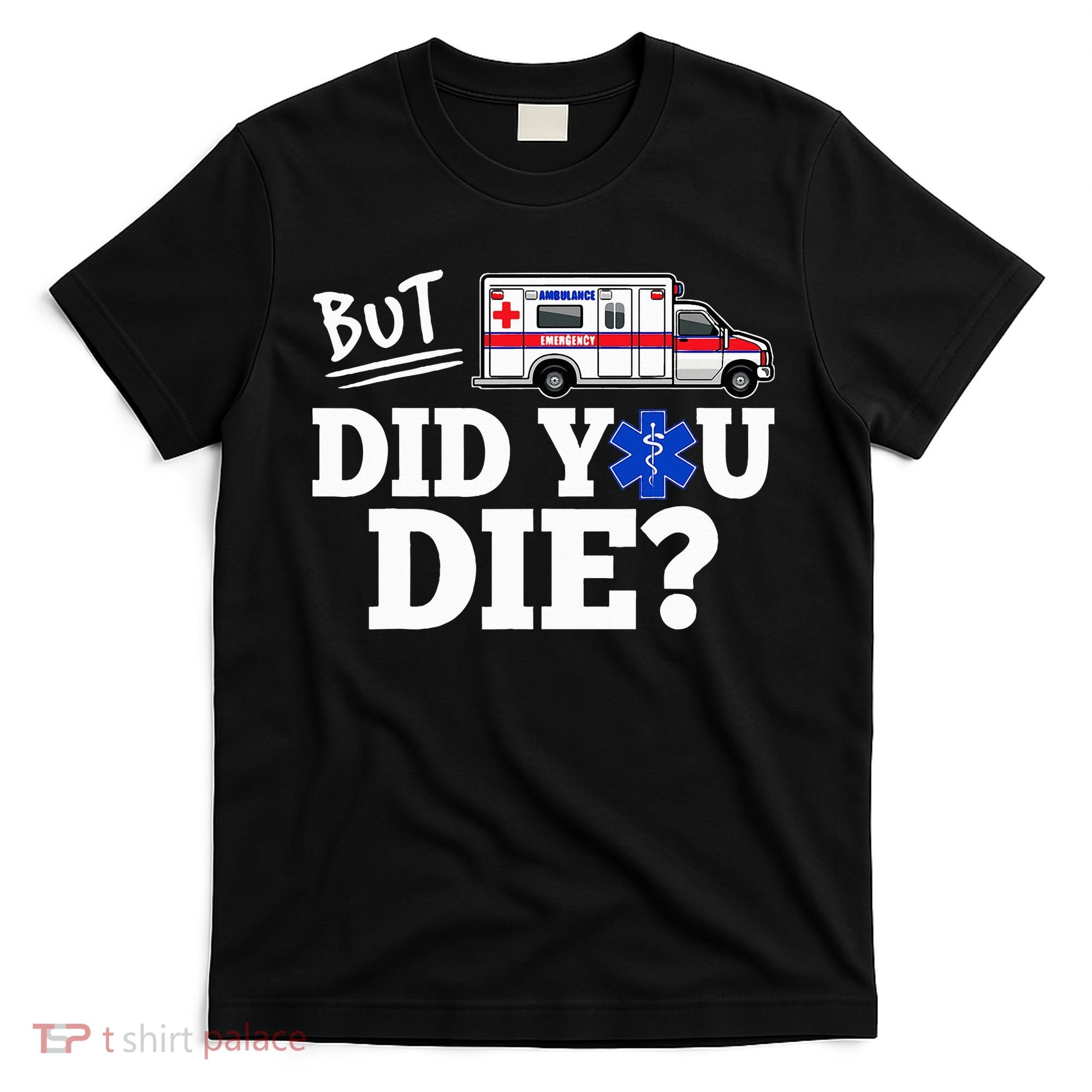But Did You Die Funny Emt Amr Emergency Paramedic T-Shirt