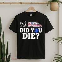 But Did You Die Funny Emt Amr Emergency Paramedic T-Shirt thumb 2