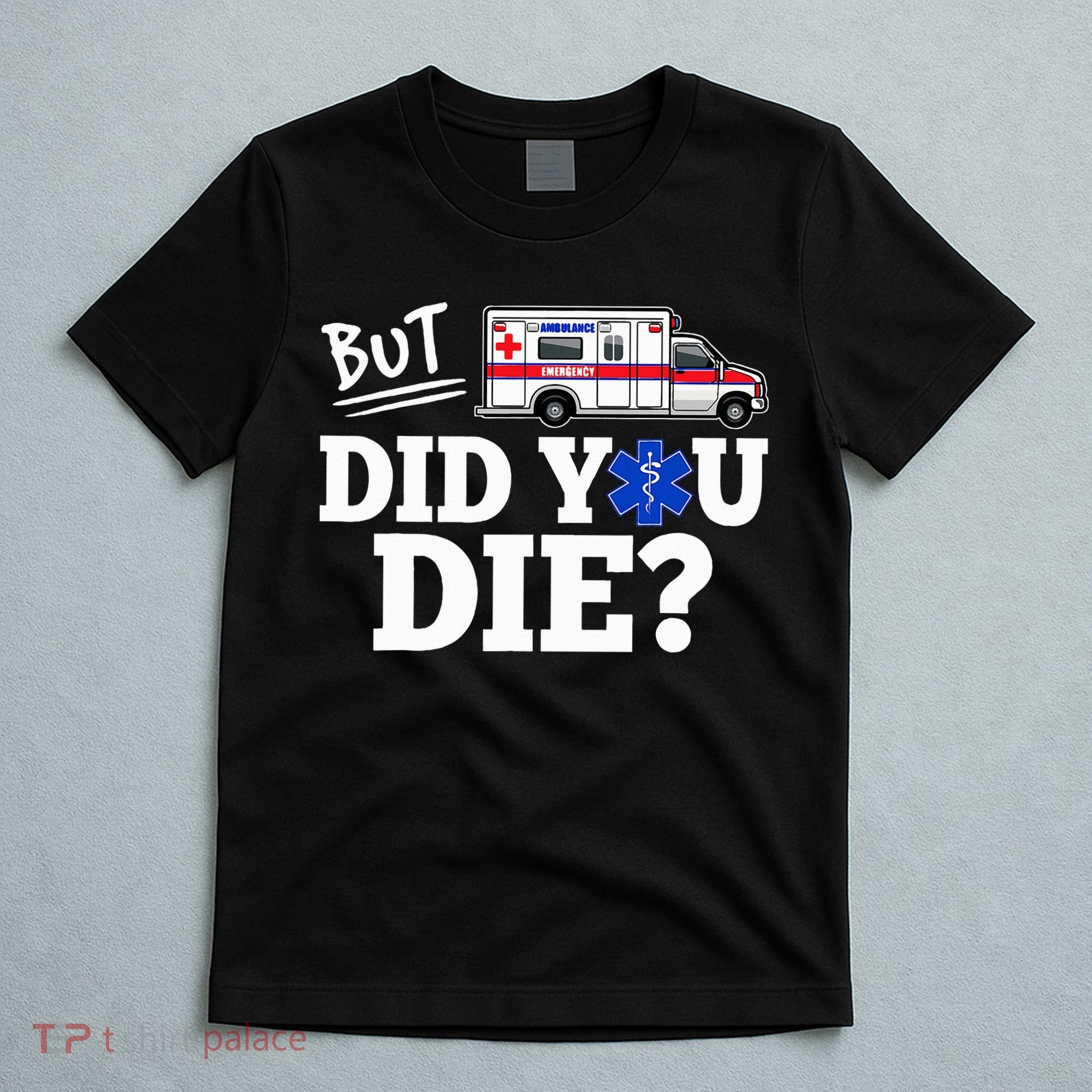 But Did You Die Funny Emt Amr Emergency Paramedic T-Shirt