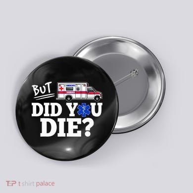 But Did You Die Funny Emt Amr Emergency Paramedic Button