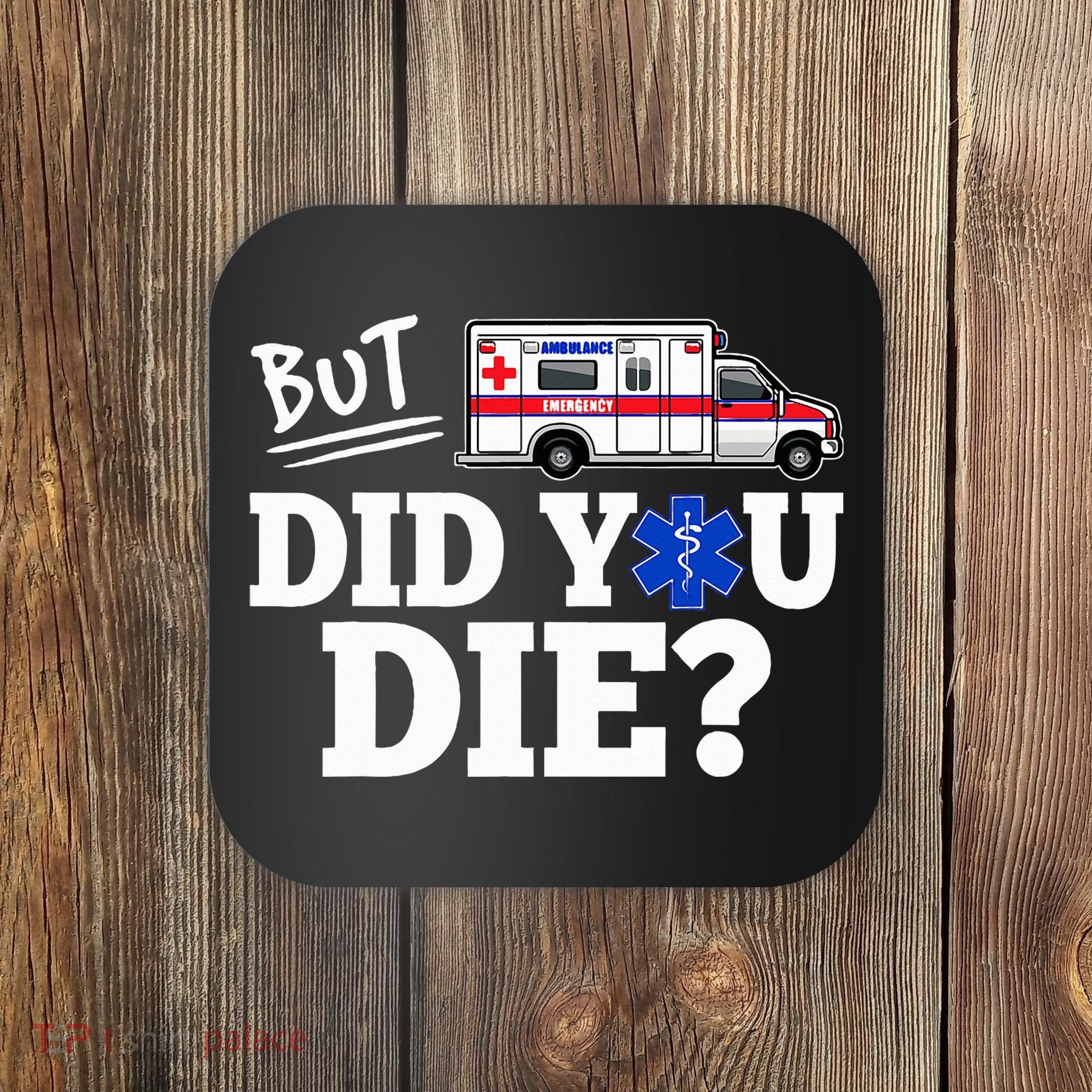 But Did You Die Funny Emt Amr Emergency Paramedic Coaster