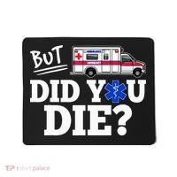 But Did You Die Funny Emt Amr Emergency Paramedic Mousepad thumb 0