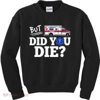 But Did You Die Funny Emt Amr Emergency Paramedic Kids Sweatshirt thumb 0