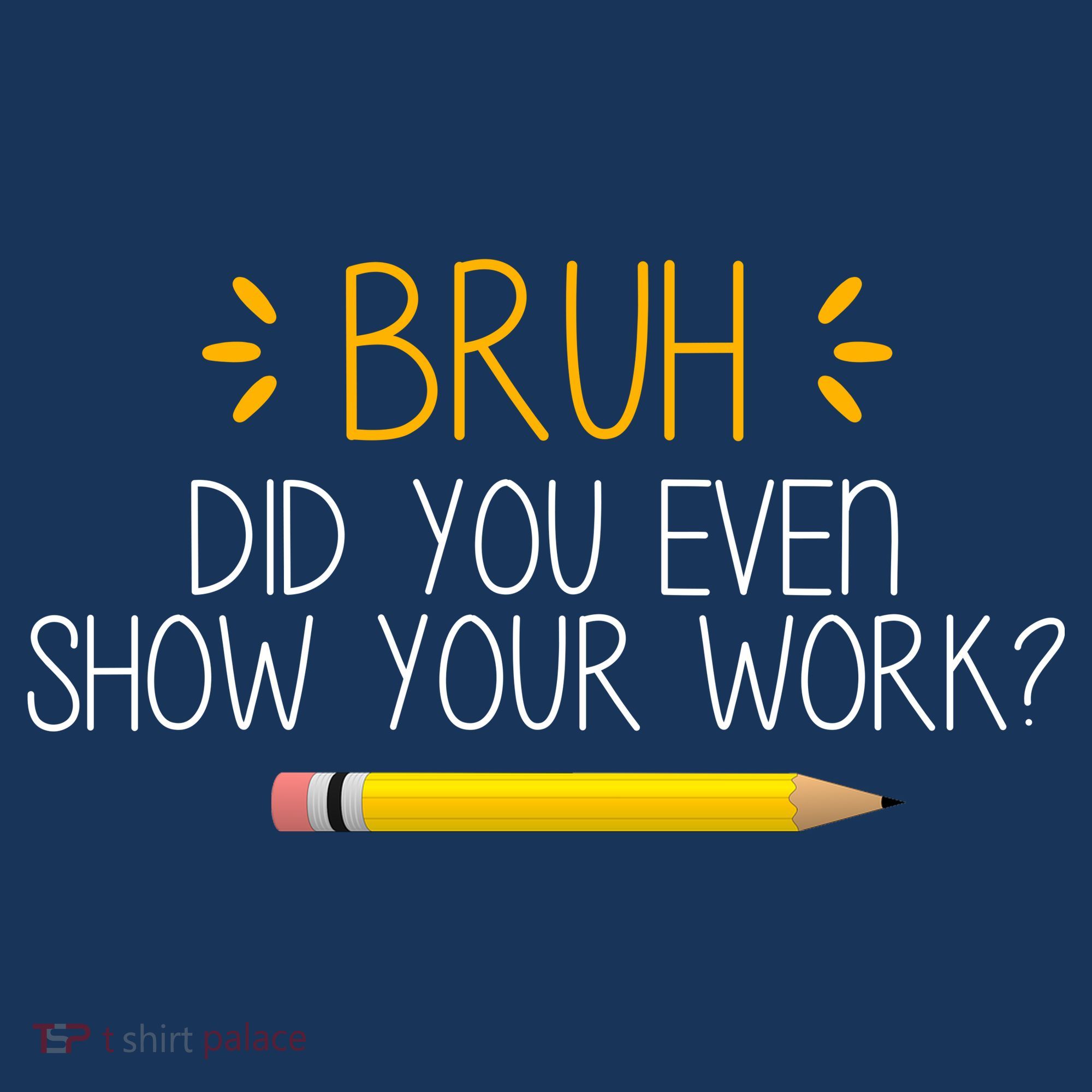 Bruh Did You Even Show Your Work Funny School T-Shirt