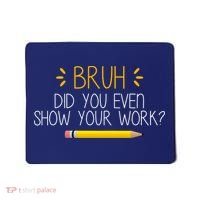 Bruh Did You Even Show Your Work Funny School Mousepad thumb 0