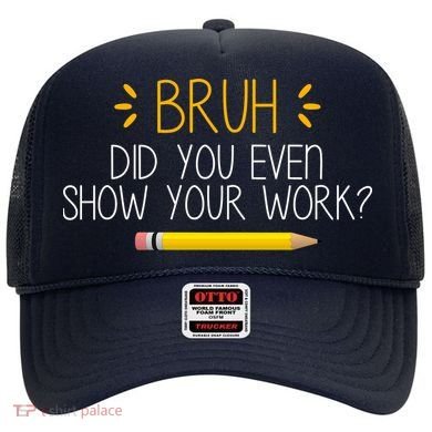Bruh Did You Even Show Your Work Funny School Hat