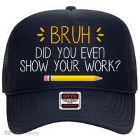 Bruh Did You Even Show Your Work Funny School Hat thumb 0