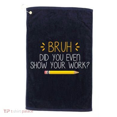 Bruh Did You Even Show Your Work Funny School Golf Towel