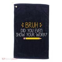 Bruh Did You Even Show Your Work Funny School Golf Towel thumb 0