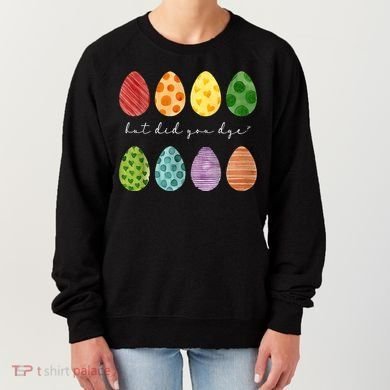 But Did You Dye Funny Easter Eggs Women's Sweatshirt