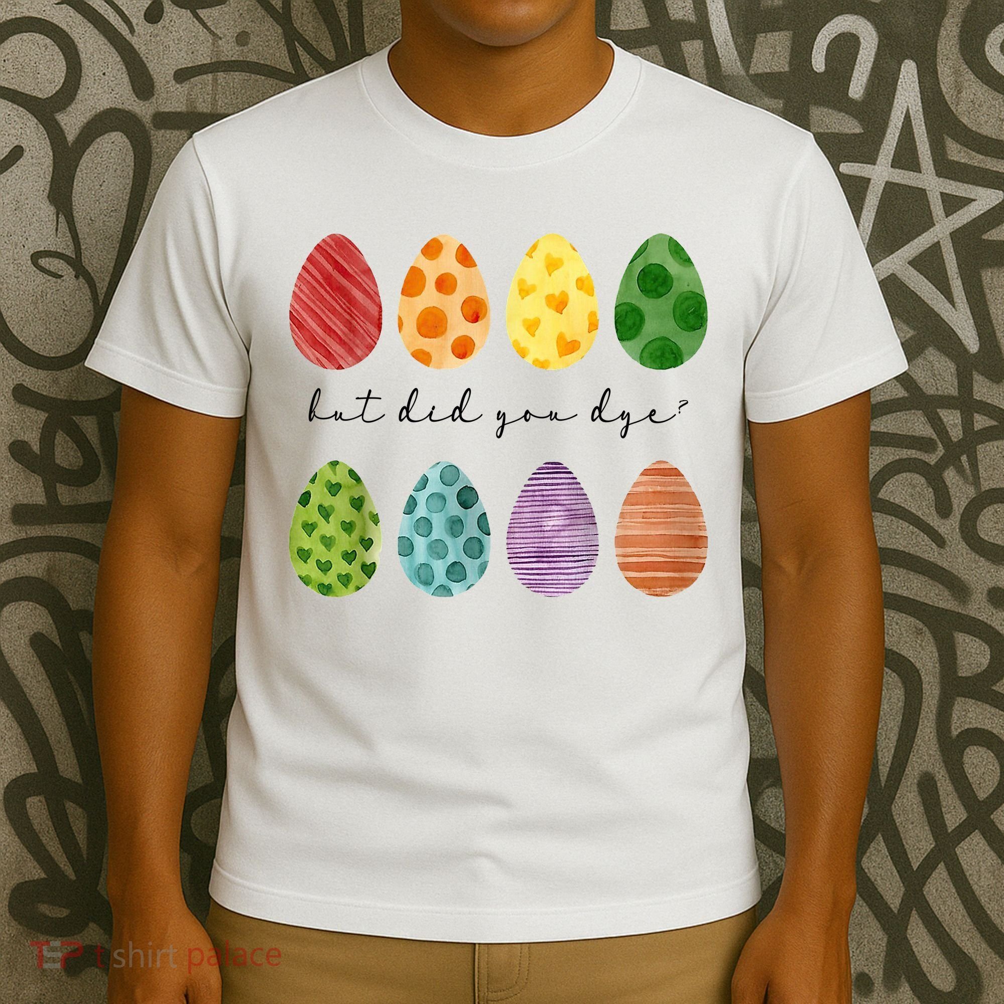 But Did You Dye Funny Easter Eggs T-Shirt