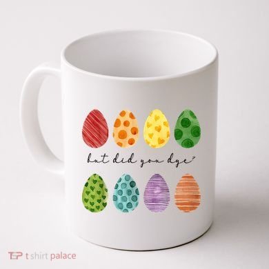 But Did You Dye Funny Easter Eggs Coffee Mug