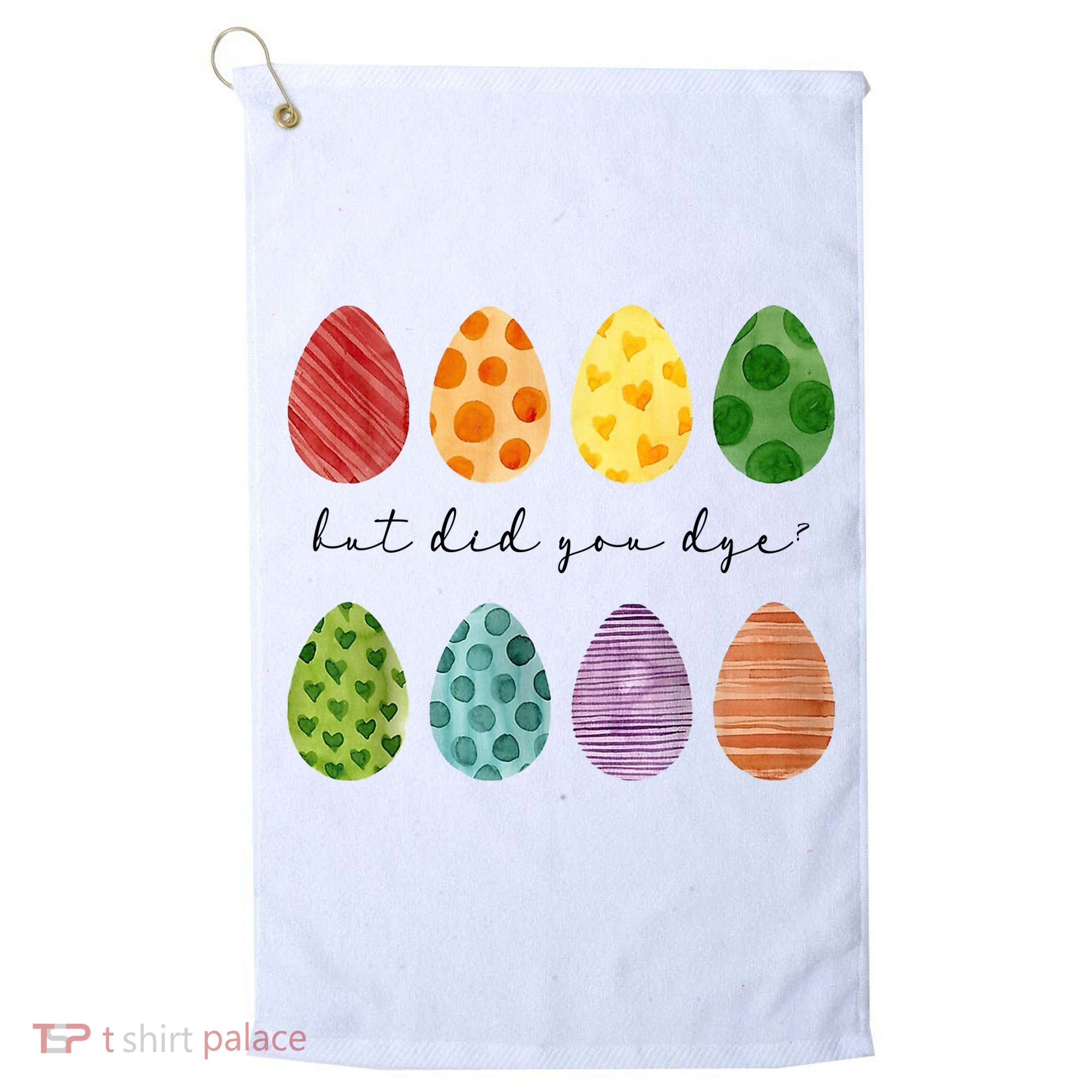 But Did You Dye Funny Easter Eggs Golf Towel