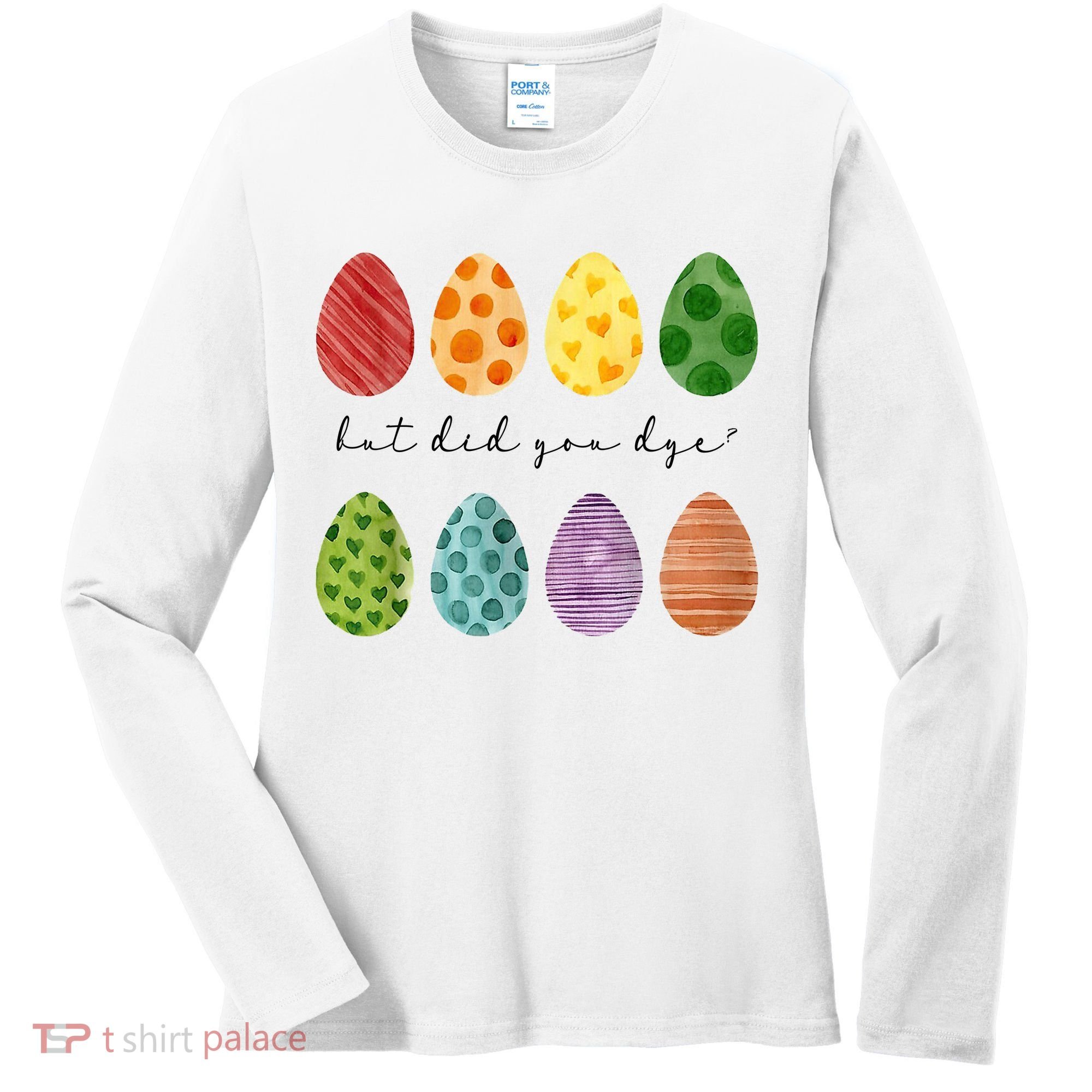 But Did You Dye Funny Easter Eggs Women's Long Sleeve Shirt