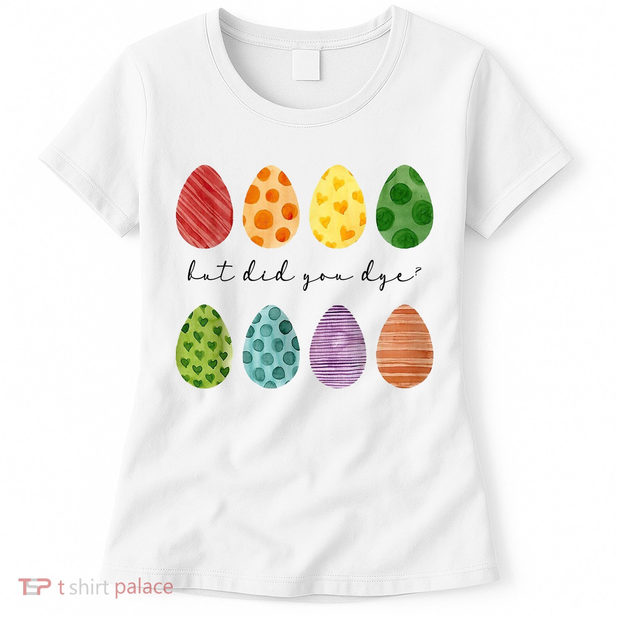 But Did You Dye Funny Easter Eggs Women's T-Shirt