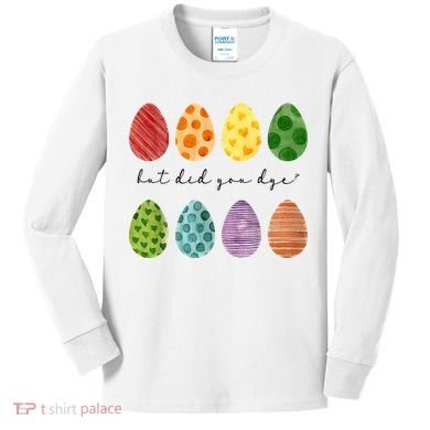 But Did You Dye Funny Easter Eggs Kids Long Sleeve Shirt
