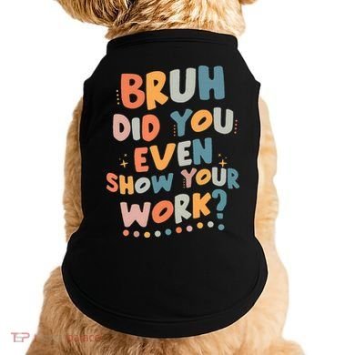 Bruh Did You Even Show Your Work Funny Math Teacher Groovy Doggie Tank