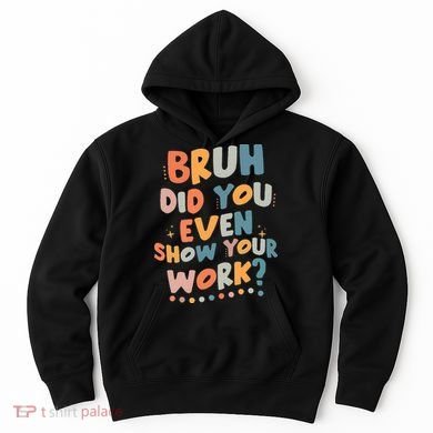 Bruh Did You Even Show Your Work Funny Math Teacher Groovy Hoodie
