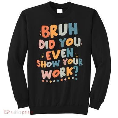 Bruh Did You Even Show Your Work Funny Math Teacher Groovy Sweatshirt