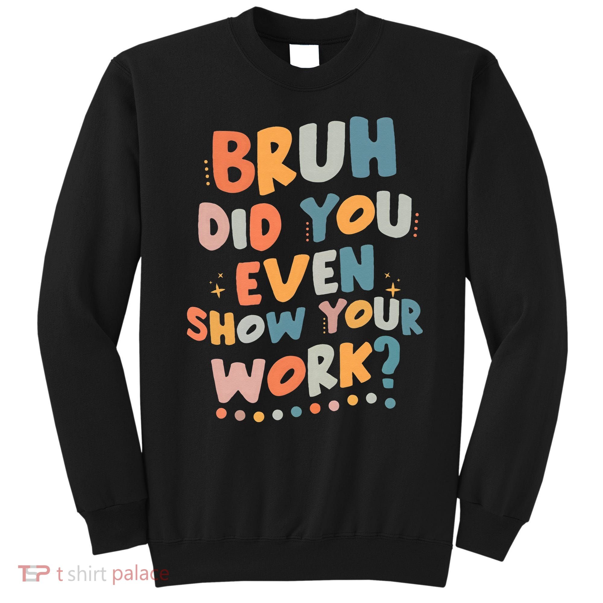 Bruh Did You Even Show Your Work Funny Math Teacher Groovy Sweatshirt