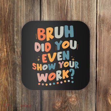 Bruh Did You Even Show Your Work Funny Math Teacher Groovy Coaster
