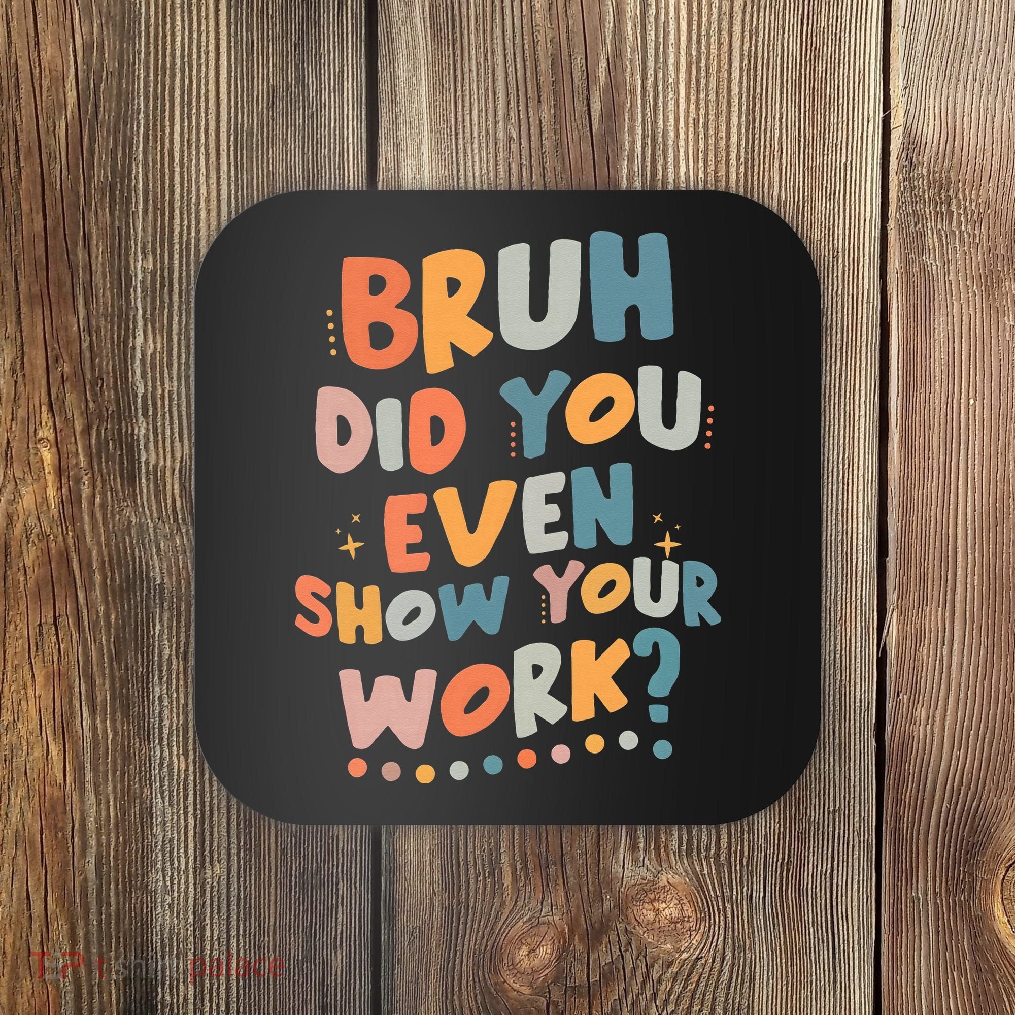 Bruh Did You Even Show Your Work Funny Math Teacher Groovy Coaster