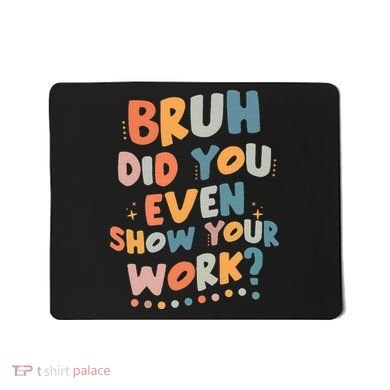 Bruh Did You Even Show Your Work Funny Math Teacher Groovy Mousepad