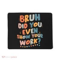 Bruh Did You Even Show Your Work Funny Math Teacher Groovy Mousepad thumb 0