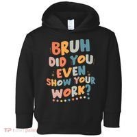 Bruh Did You Even Show Your Work Funny Math Teacher Groovy Toddler Hoodie thumb 0