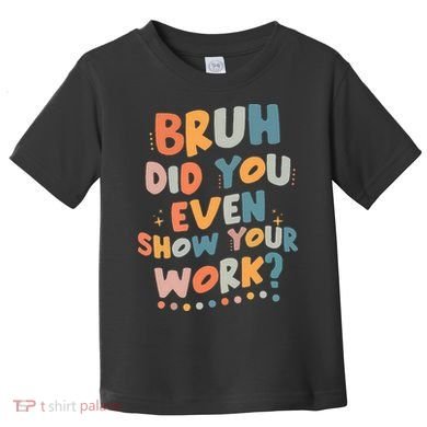 Bruh Did You Even Show Your Work Funny Math Teacher Groovy Toddler T-Shirt