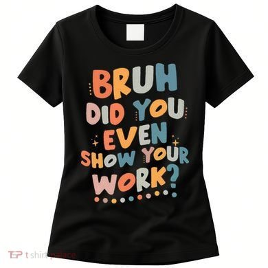 Bruh Did You Even Show Your Work Funny Math Teacher Groovy Women's T-Shirt