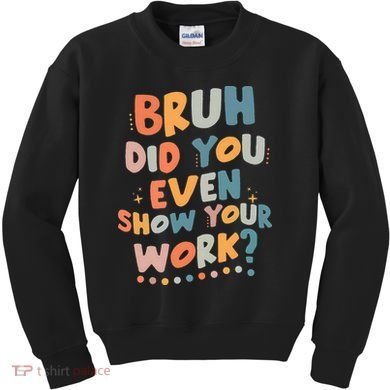 Bruh Did You Even Show Your Work Funny Math Teacher Groovy Kids Sweatshirt