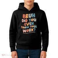 Bruh Did You Even Show Your Work Funny Math Teacher Groovy Kids Hoodie thumb 4