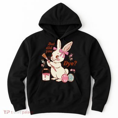But Did You Dye Easter Bunny Women Funny Hoodie