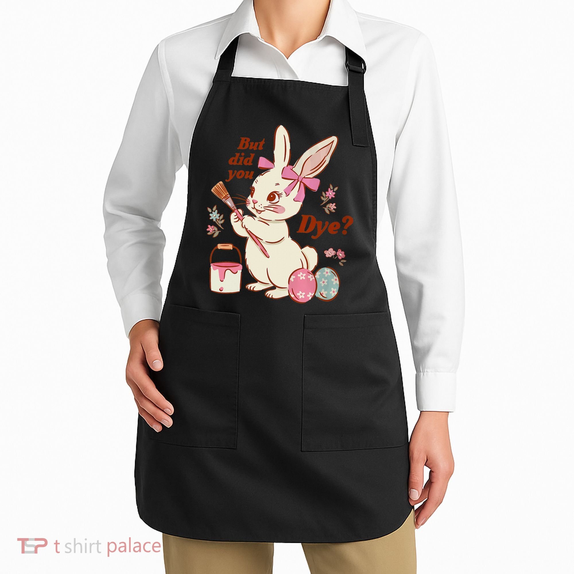 But Did You Dye Easter Bunny Women Funny Apron