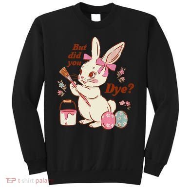 But Did You Dye Easter Bunny Women Funny Sweatshirt