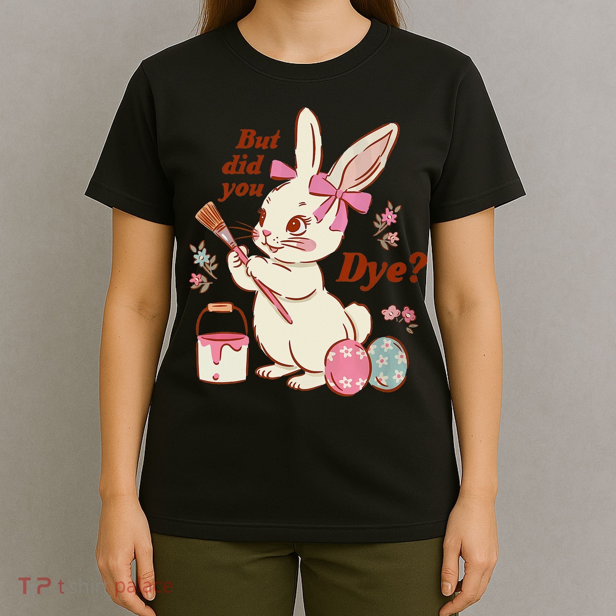 But Did You Dye Easter Bunny Women Funny T-Shirt