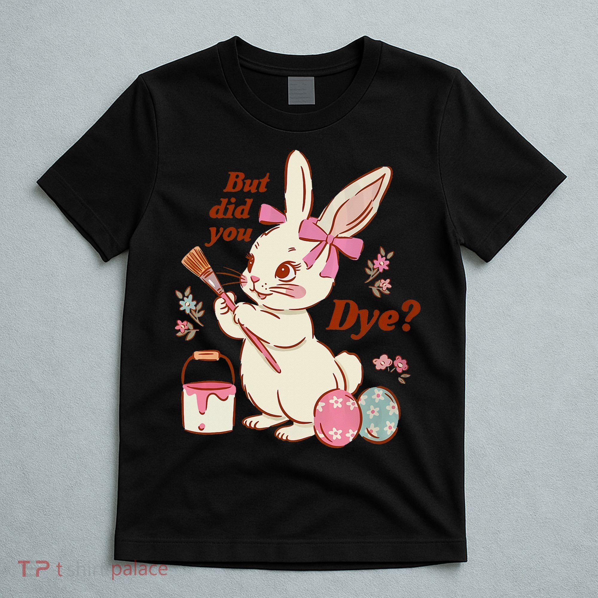 But Did You Dye Easter Bunny Women Funny T-Shirt