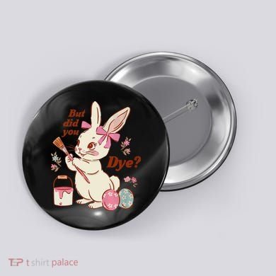 But Did You Dye Easter Bunny Women Funny Button