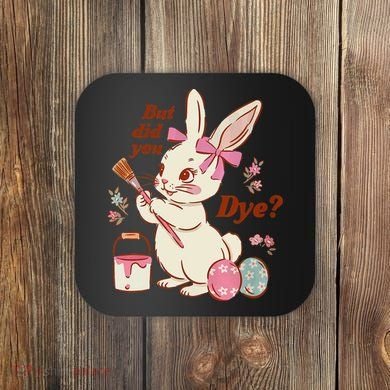 But Did You Dye Easter Bunny Women Funny Coaster