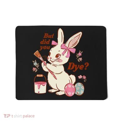 But Did You Dye Easter Bunny Women Funny Mousepad