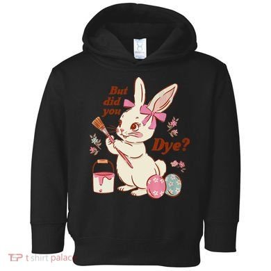But Did You Dye Easter Bunny Women Funny Toddler Hoodie