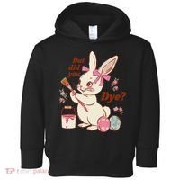 But Did You Dye Easter Bunny Women Funny Toddler Hoodie thumb 0